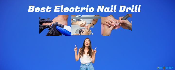 Best Electric Nail Drill