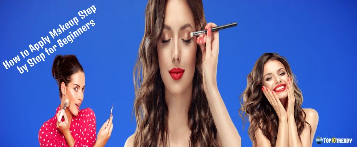 How to Apply Makeup Step by Step for Beginners