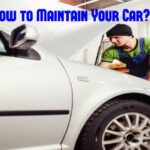 How to Maintain Your Car properly