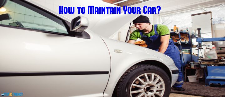 How to Maintain Your Car properly